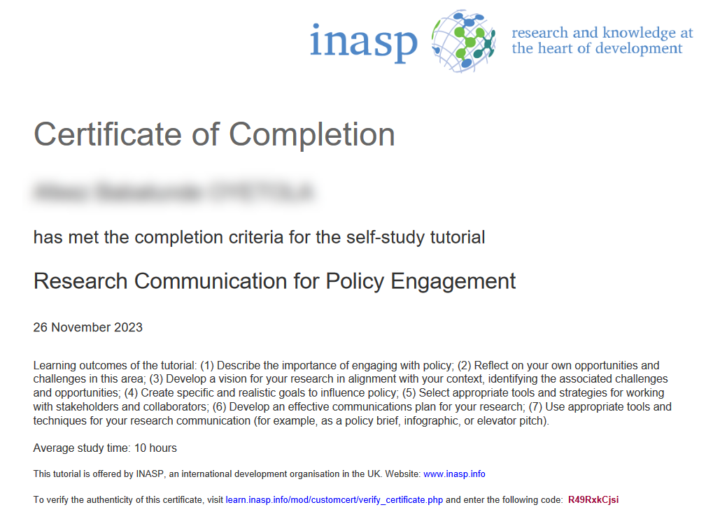 Example certificate for completing the course. The INASP logo and 'research and knowledge at the heart of development' is at the top right, in blue font. The certificate reads 'Certificate of Completion', next line, blurred out name of completer, 'has met the completion criteria for the self-study tutorial Research Communication for Policy Engagement'. The next line is the date, and below are the 7 learning outcomes, the average study time of 10 hours, and then text that the tutorial is offered by INASP, and how to verify the authenticity of the certificate. 